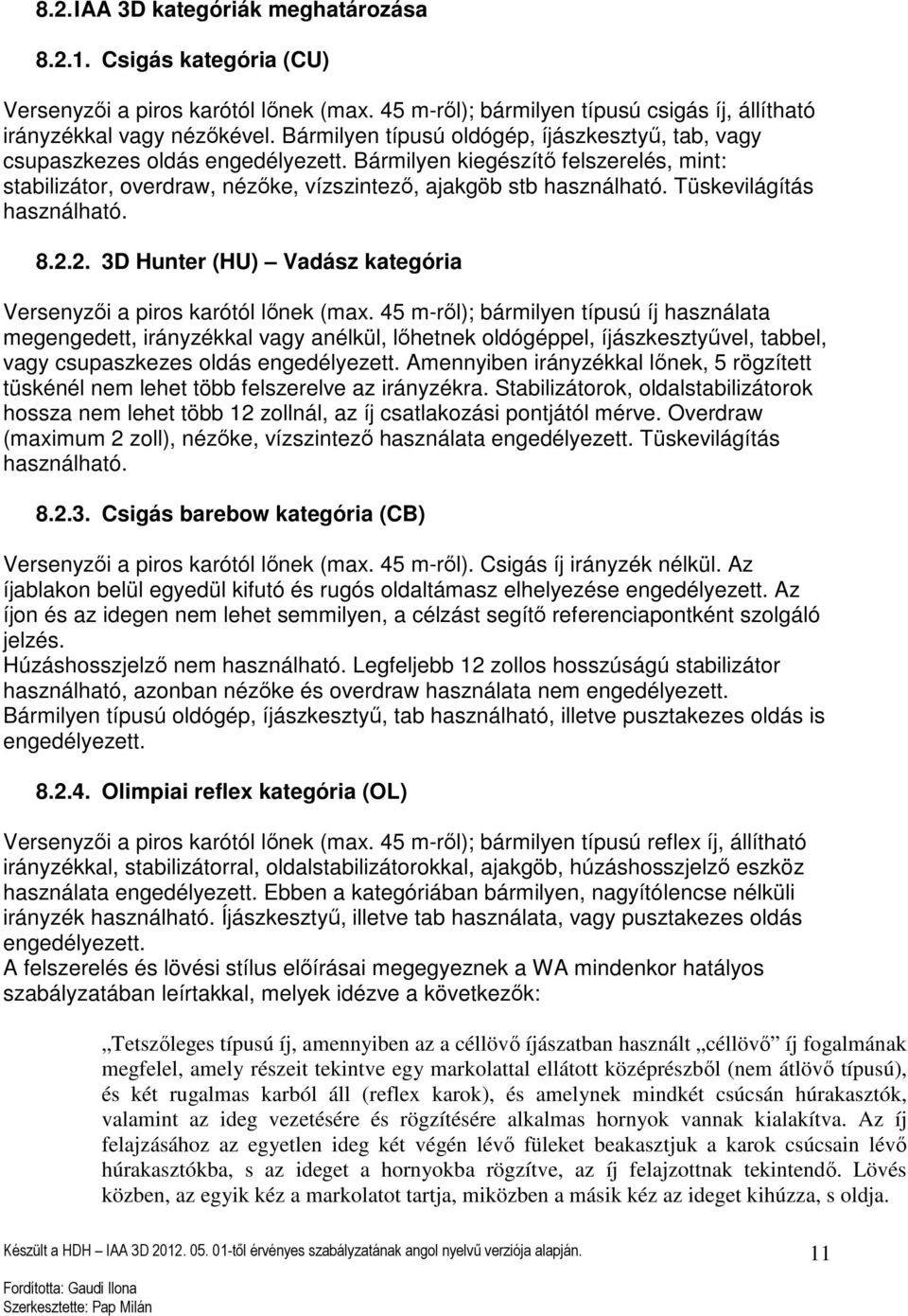 Tüskevilágítás használható. 8.2.2. 3D Hunter (HU) Vadász kategória Versenyzői a piros karótól lőnek (max.
