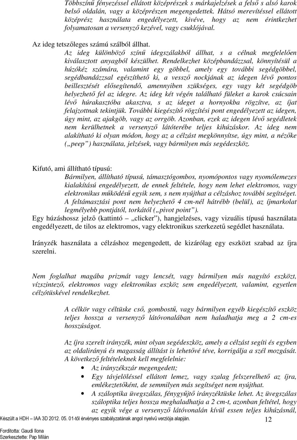 Az ideg különböző színű idegszálakból állhat, s a célnak megfelelően kiválasztott anyagból készülhet.
