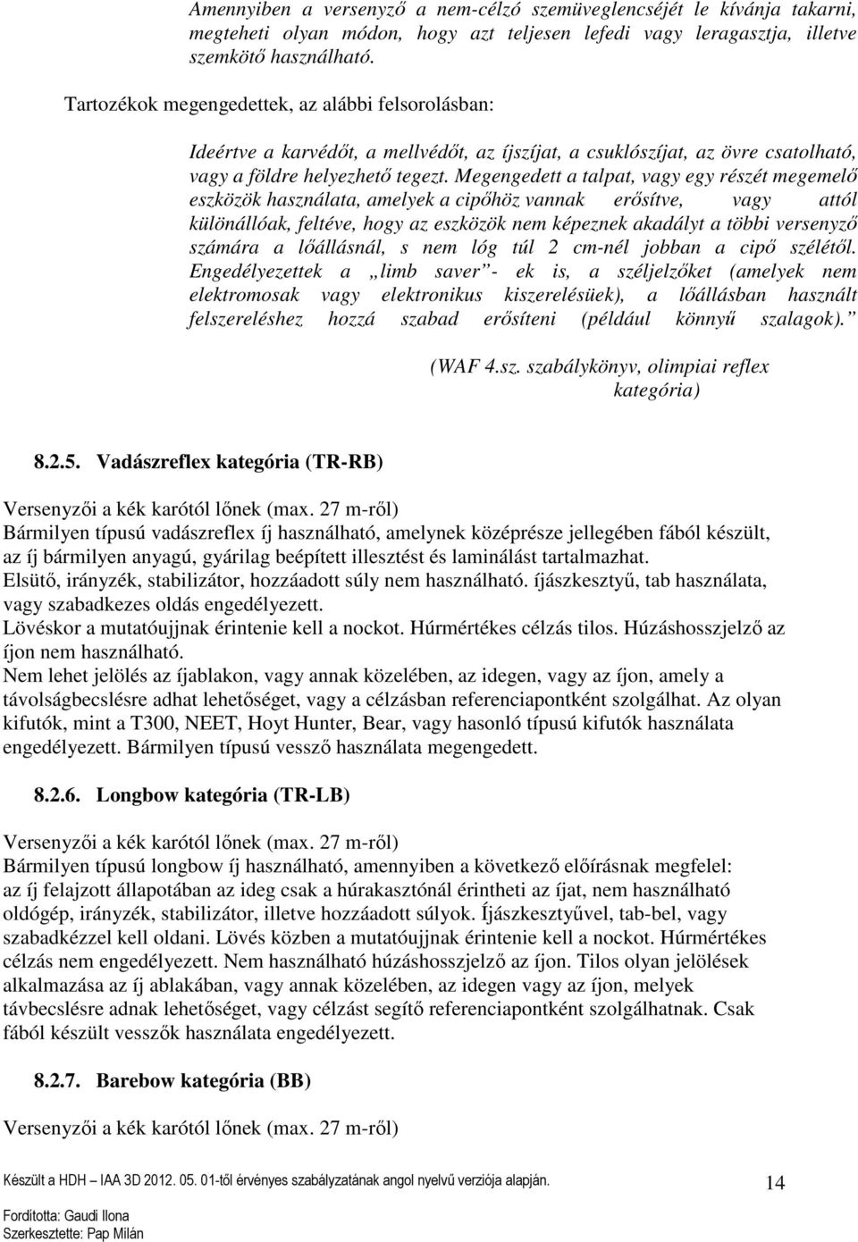 Megengedett a talpat, vagy egy részét megemelő eszközök használata, amelyek a cipőhöz vannak erősítve, vagy attól különállóak, feltéve, hogy az eszközök nem képeznek akadályt a többi versenyző