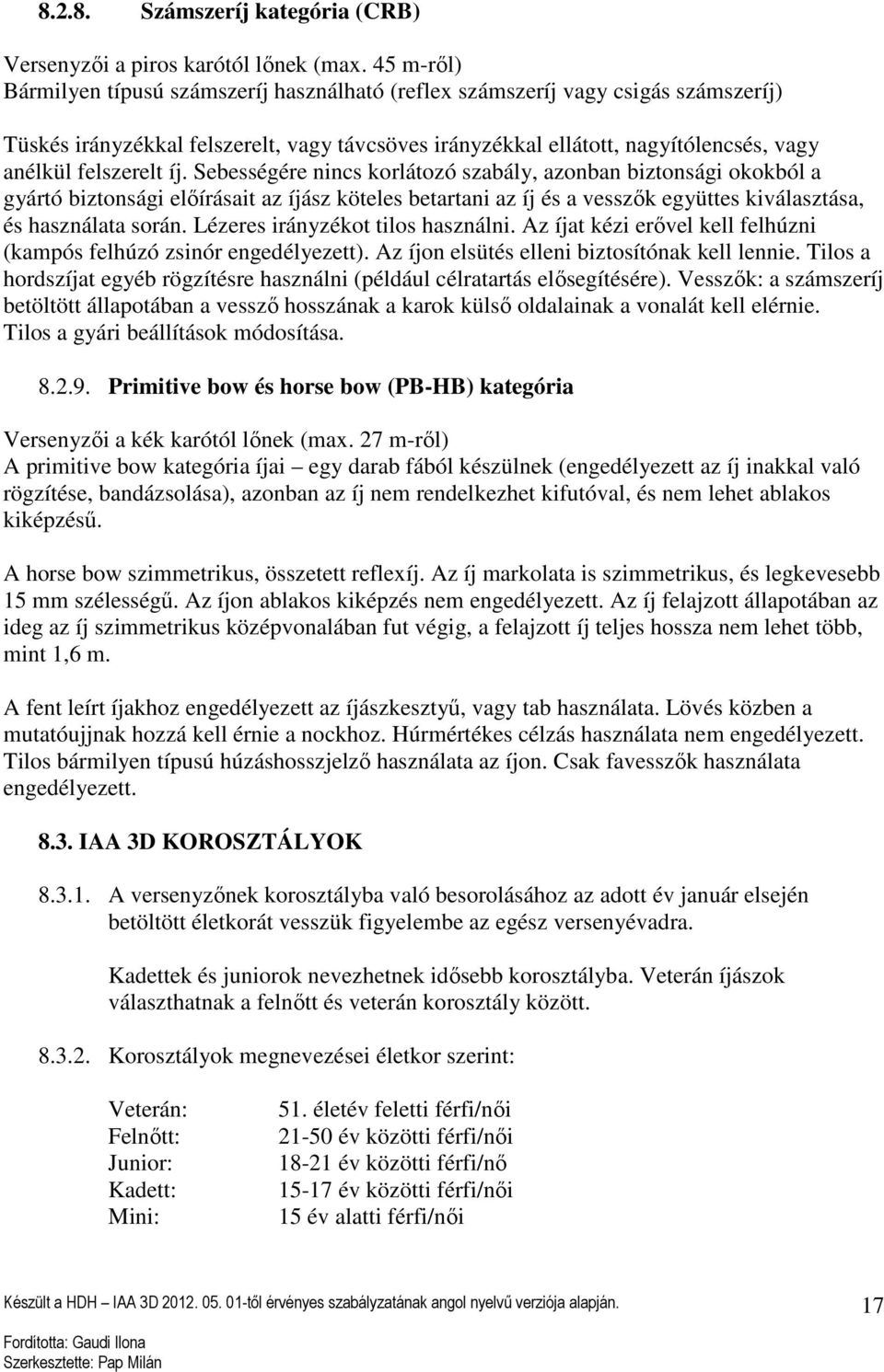 felszerelt íj. Sebességére nincs korlátozó szabály, azonban biztonsági okokból a gyártó biztonsági előírásait az íjász köteles betartani az íj és a vesszők együttes kiválasztása, és használata során.