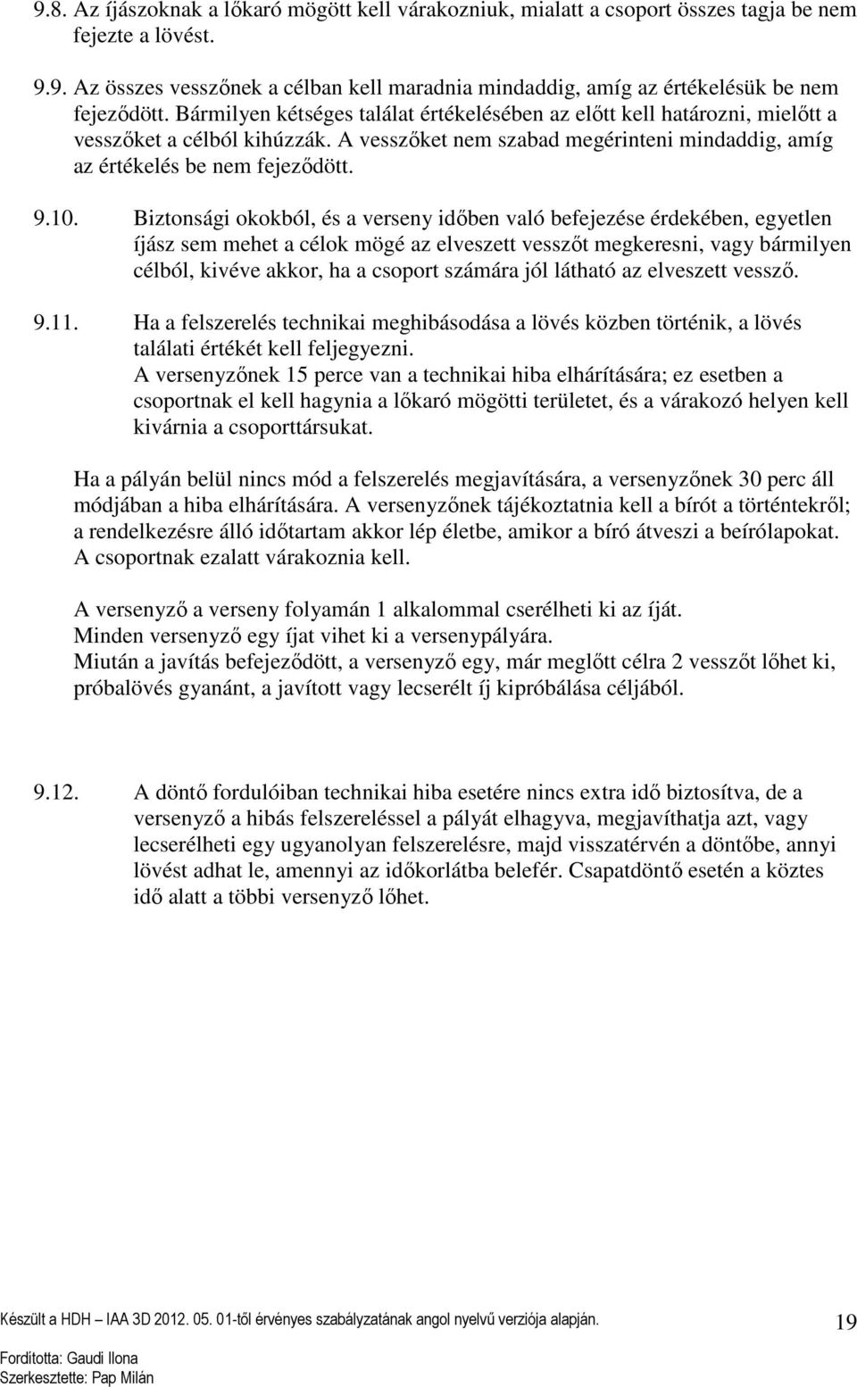 Biztonsági okokból, és a verseny időben való befejezése érdekében, egyetlen íjász sem mehet a célok mögé az elveszett vesszőt megkeresni, vagy bármilyen célból, kivéve akkor, ha a csoport számára jól