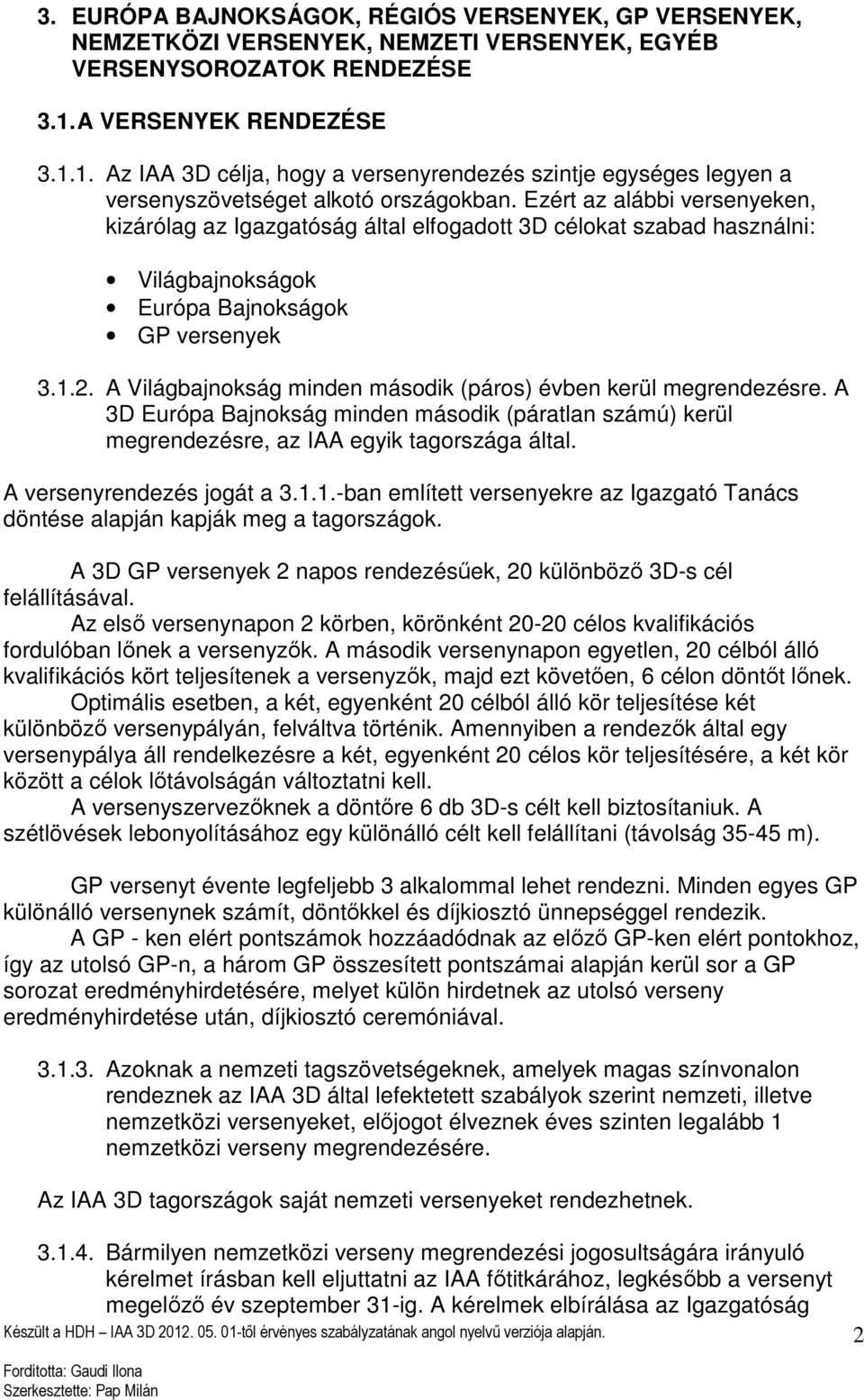 Ezért az alábbi versenyeken, kizárólag az Igazgatóság által elfogadott 3D célokat szabad használni: Világbajnokságok Európa Bajnokságok GP versenyek 3.1.2.