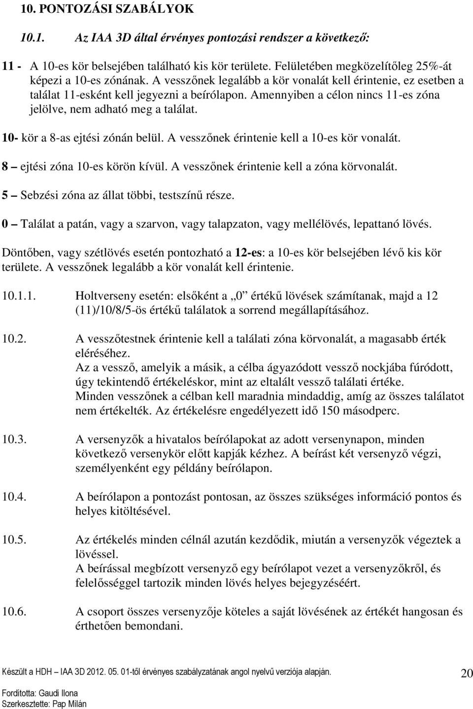 10- kör a 8-as ejtési zónán belül. A vesszőnek érintenie kell a 10-es kör vonalát. 8 ejtési zóna 10-es körön kívül. A vesszőnek érintenie kell a zóna körvonalát.