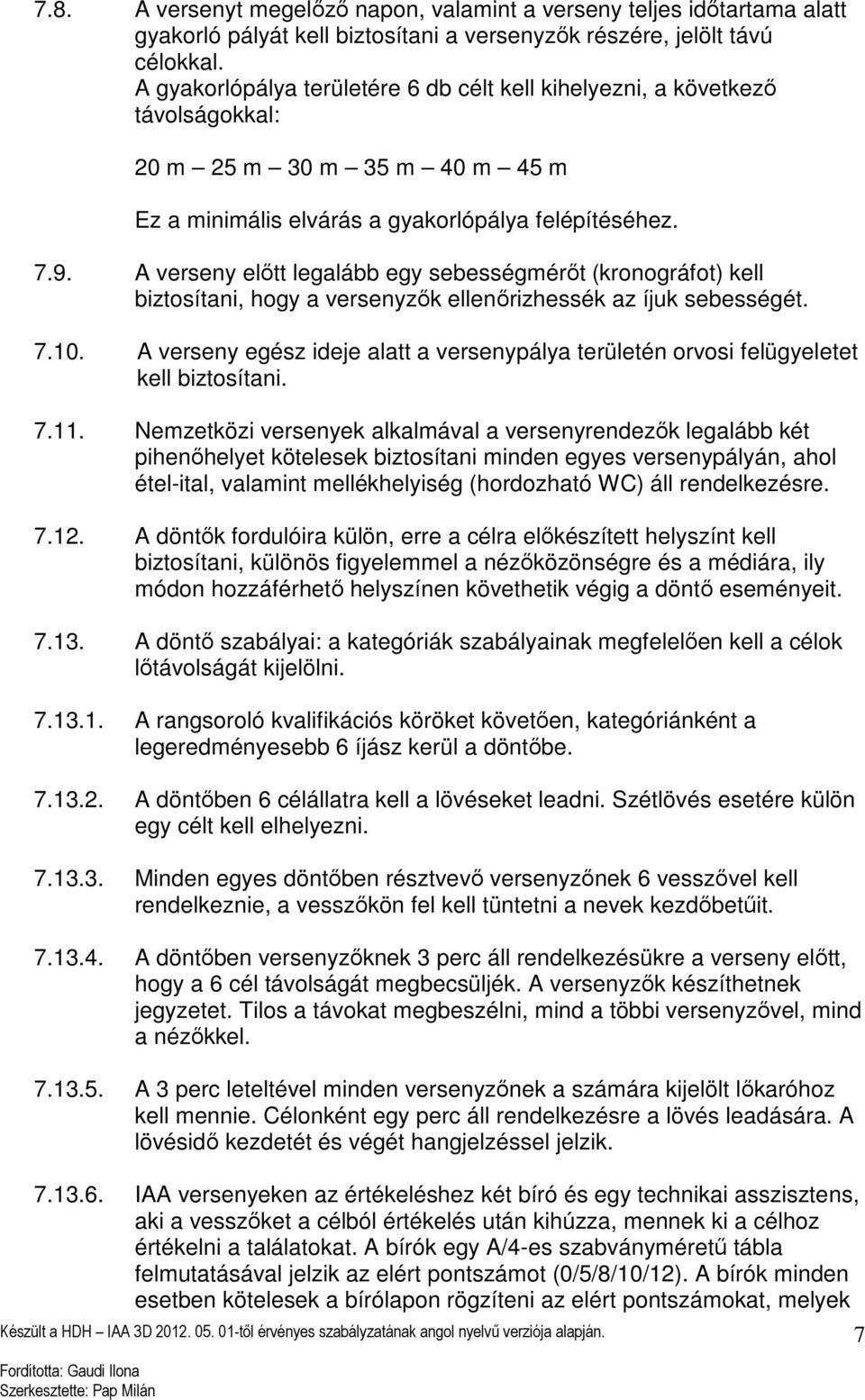 A verseny előtt legalább egy sebességmérőt (kronográfot) kell biztosítani, hogy a versenyzők ellenőrizhessék az íjuk sebességét. 7.10.