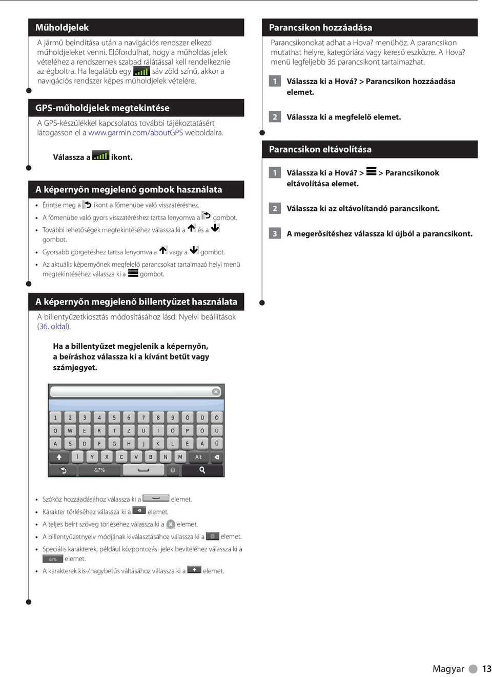 com/aboutgps weboldalra. Válassza a ikont. A képernyőn megjelenő gombok használata Érintse meg a ikont a főmenübe való visszatéréshez. A főmenübe való gyors visszatéréshez tartsa lenyomva a gombot.