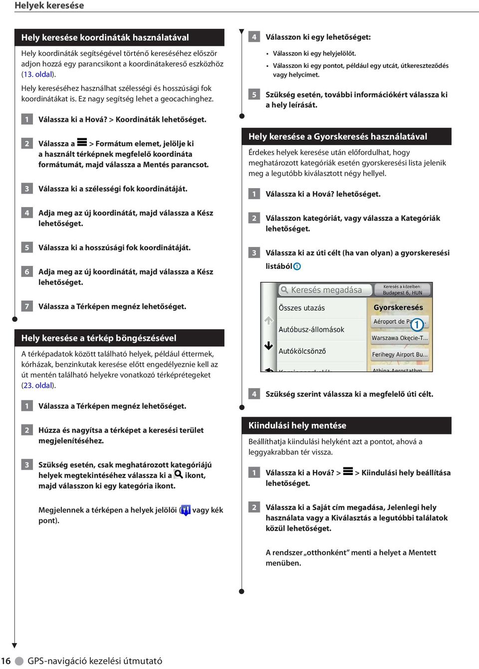 > Koordináták 2 Válassza a > Formátum elemet, jelölje ki a használt térképnek megfelelő koordináta formátumát, majd válassza a Mentés parancsot. 3 Válassza ki a szélességi fok koordinátáját.