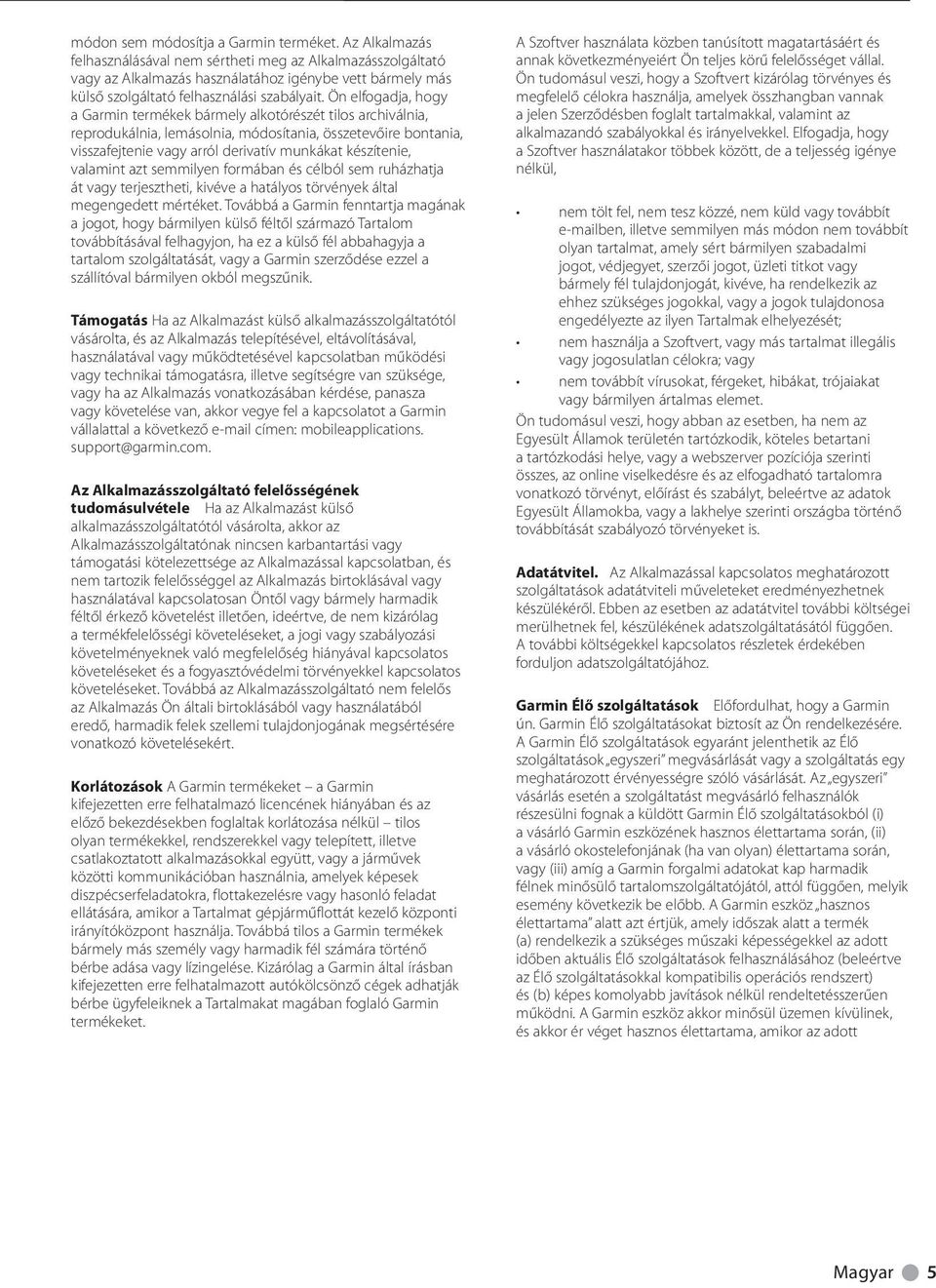 Ön elfogadja, hogy a Garmin termékek bármely alkotórészét tilos archiválnia, reprodukálnia, lemásolnia, módosítania, összetevőire bontania, visszafejtenie vagy arról derivatív munkákat készítenie,