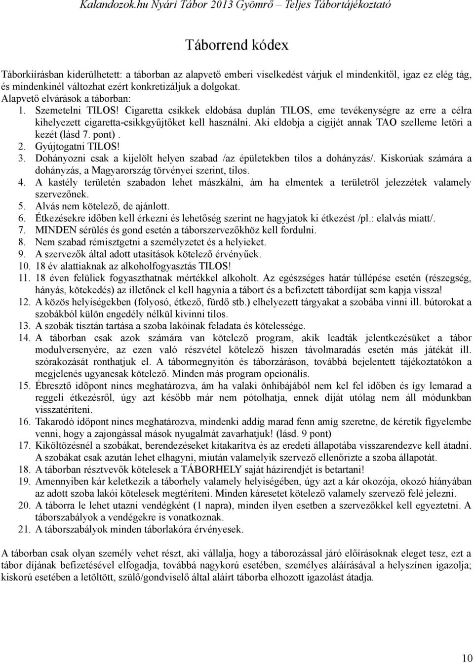 Aki eldobja a cigijét annak TAO szelleme letöri a kezét (lásd 7. pont). 2. Gyújtogatni TILOS! 3. Dohányozni csak a kijelölt helyen szabad /az épületekben tilos a dohányzás/.