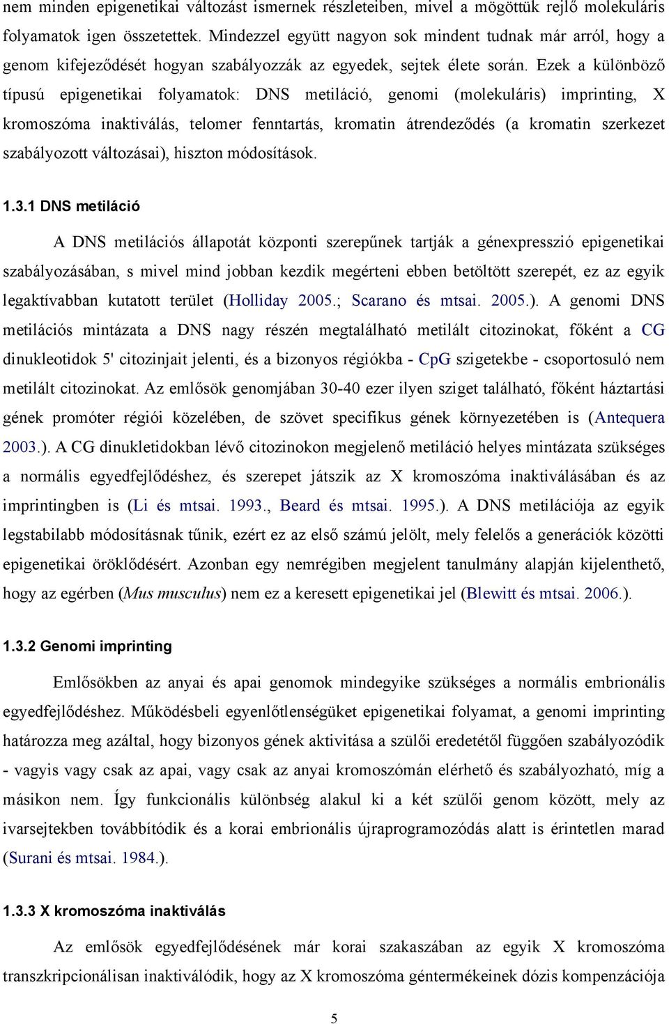 Ezek a különböző típusú epigenetikai folyamatok: DNS metiláció, genomi (molekuláris) imprinting, X kromoszóma inaktiválás, telomer fenntartás, kromatin átrendeződés (a kromatin szerkezet szabályozott