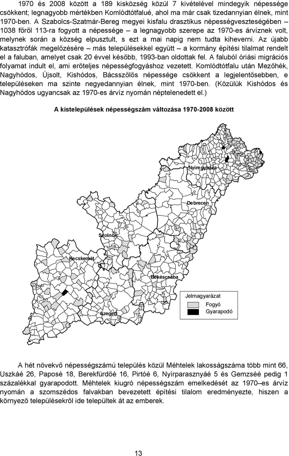 a mai napig nem tudta kiheverni. Az újabb katasztrófák megelőzésére más településekkel együtt a kormány építési tilalmat rendelt el a faluban, amelyet csak 20 évvel később, 1993-ban oldottak fel.