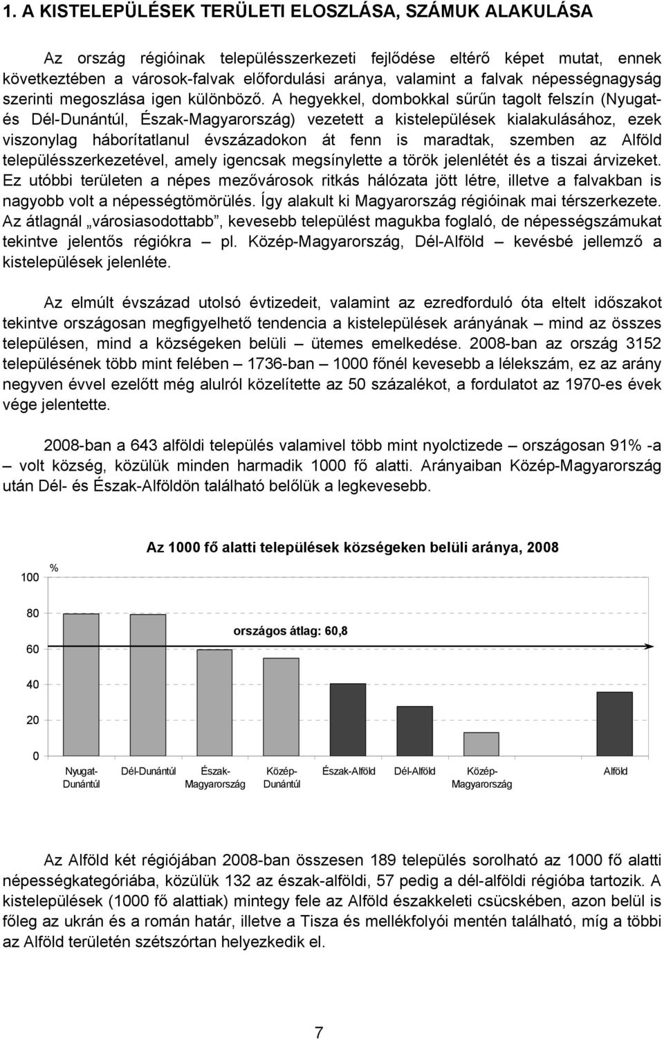 A hegyekkel, dombokkal sűrűn tagolt felszín (Nyugatés Dél-Dunántúl, Észak-Magyarország) vezetett a kistelepülések kialakulásához, ezek viszonylag háborítatlanul évszázadokon át fenn is maradtak,