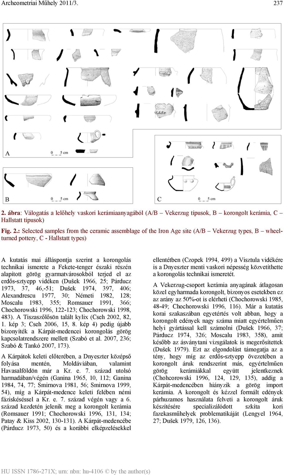 : Selected samples from the ceramic assemblage of the Iron Age site (A/B Vekerzug types, B wheelturned pottery, C - Hallstatt types) A kutatás mai álláspontja szerint a korongolás technikai ismerete