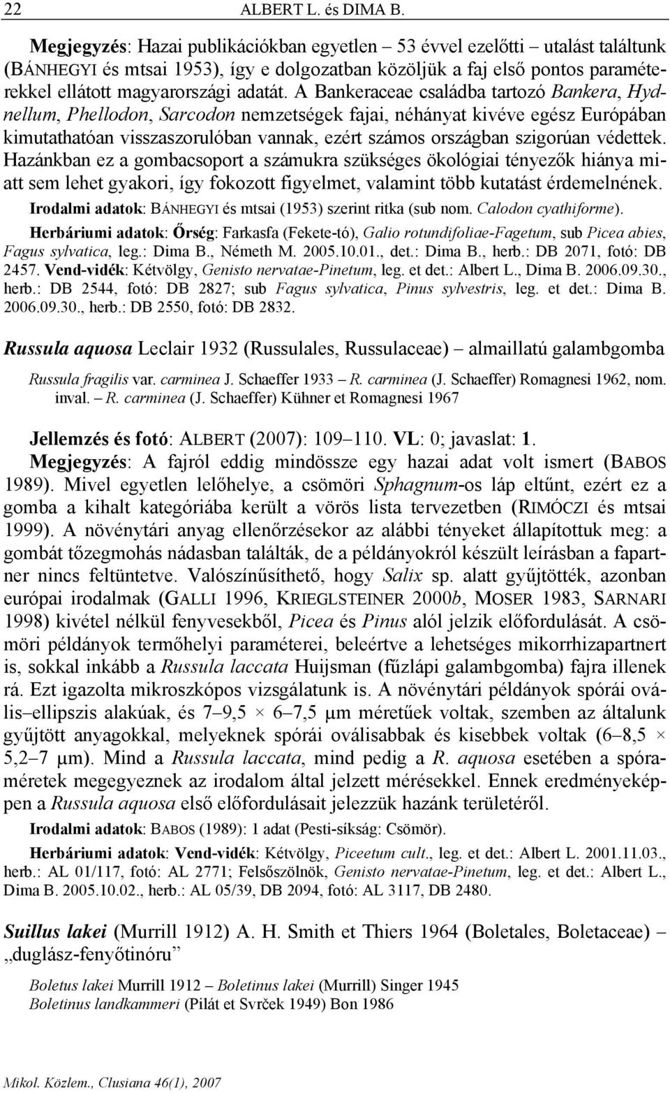 A Bankeraceae családba tartozó Bankera, Hydnellum, Phellodon, Sarcodon nemzetségek fajai, néhányat kivéve egész Európában kimutathatóan visszaszorulóban vannak, ezért számos országban szigorúan