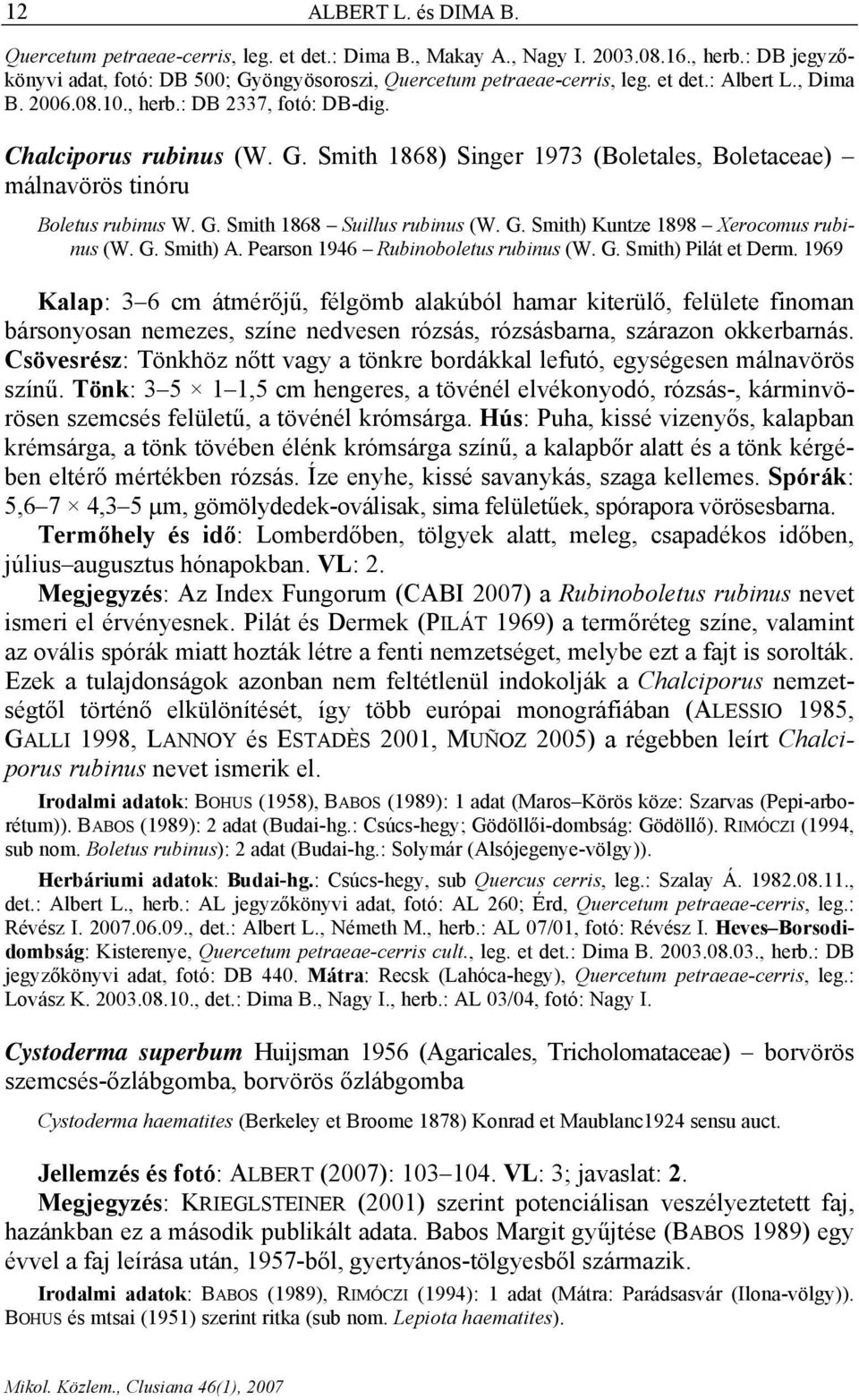 G. Smith) Kuntze 1898 Xerocomus rubinus (W. G. Smith) A. Pearson 1946 Rubinoboletus rubinus (W. G. Smith) Pilát et Derm.