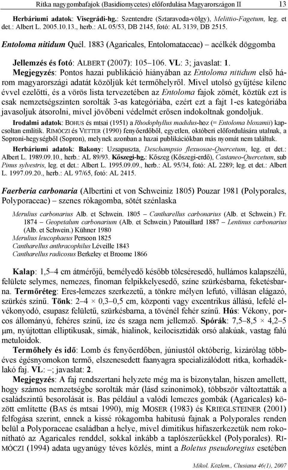 Megjegyzés: Pontos hazai publikáció hiányában az Entoloma nitidum első három magyarországi adatát közöljük két termőhelyről.
