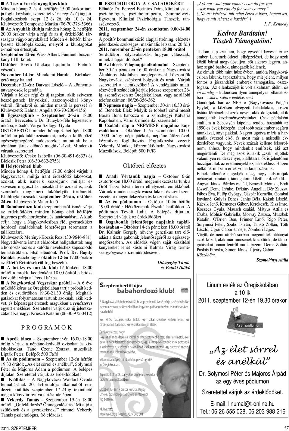 hétfôn kihelyezett klubfoglalkozás, melyrôl a klubtagokat e-mailben értesítjük. Szeptember 12-én Wass Albert: Funtineli boszorkány I-III. kötet.