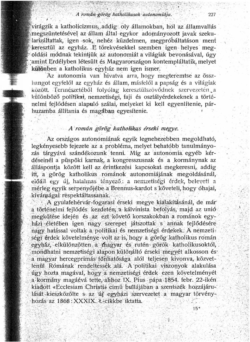 E törekvésekkel szemben igen helyes megoldási módnak tekintjük az autonómiát a világiak bevonásával, úgy ^amint Erdélyben létesült és Magyarországon kontempláltatik, melyet kötöttben a katholikus