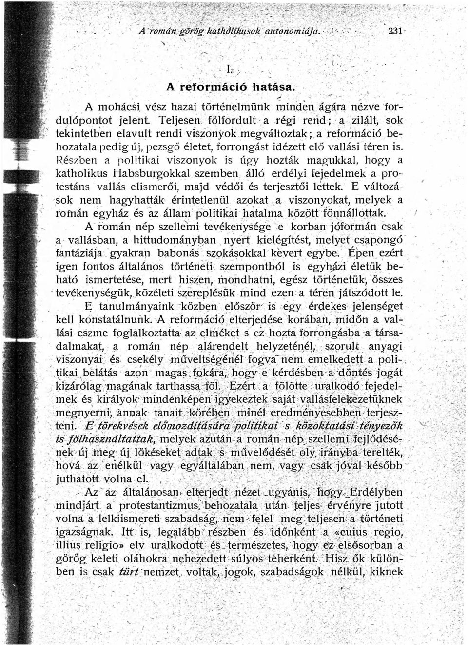 Részben a politikai viszonyok is úgy hozták magukkal, hogy a katholikus Habsburgokkal szemben, álló erdélyi fejedelmek a protestáns vallás elismerői, majd védői és terjesztői lettek.