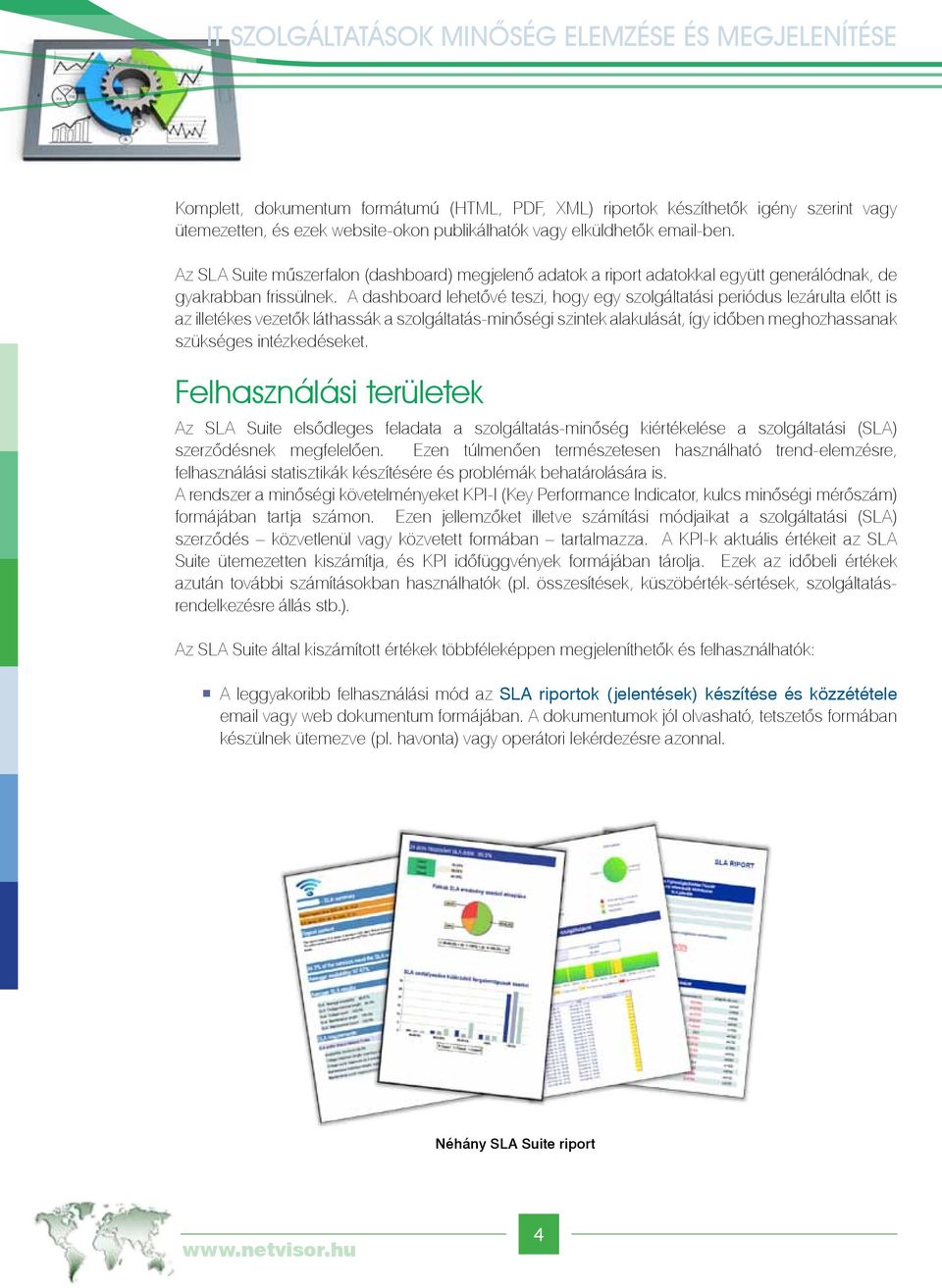 A dashboard lehetővé teszi, hogy egy szolgáltatási periódus lezárulta előtt is az illetékes vezetők láthassák a szolgáltatás-minőségi szintek alakulását, így időben meghozhassanak szükséges