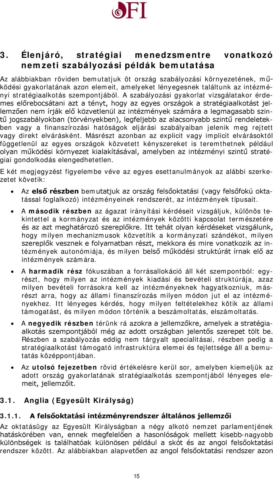 A szabályozási gyakorlat vizsgálatakor érdemes előrebocsátani azt a tényt, hogy az egyes országok a stratégiaalkotást jellemzően nem írják elő közvetlenül az intézmények számára a legmagasabb szintű