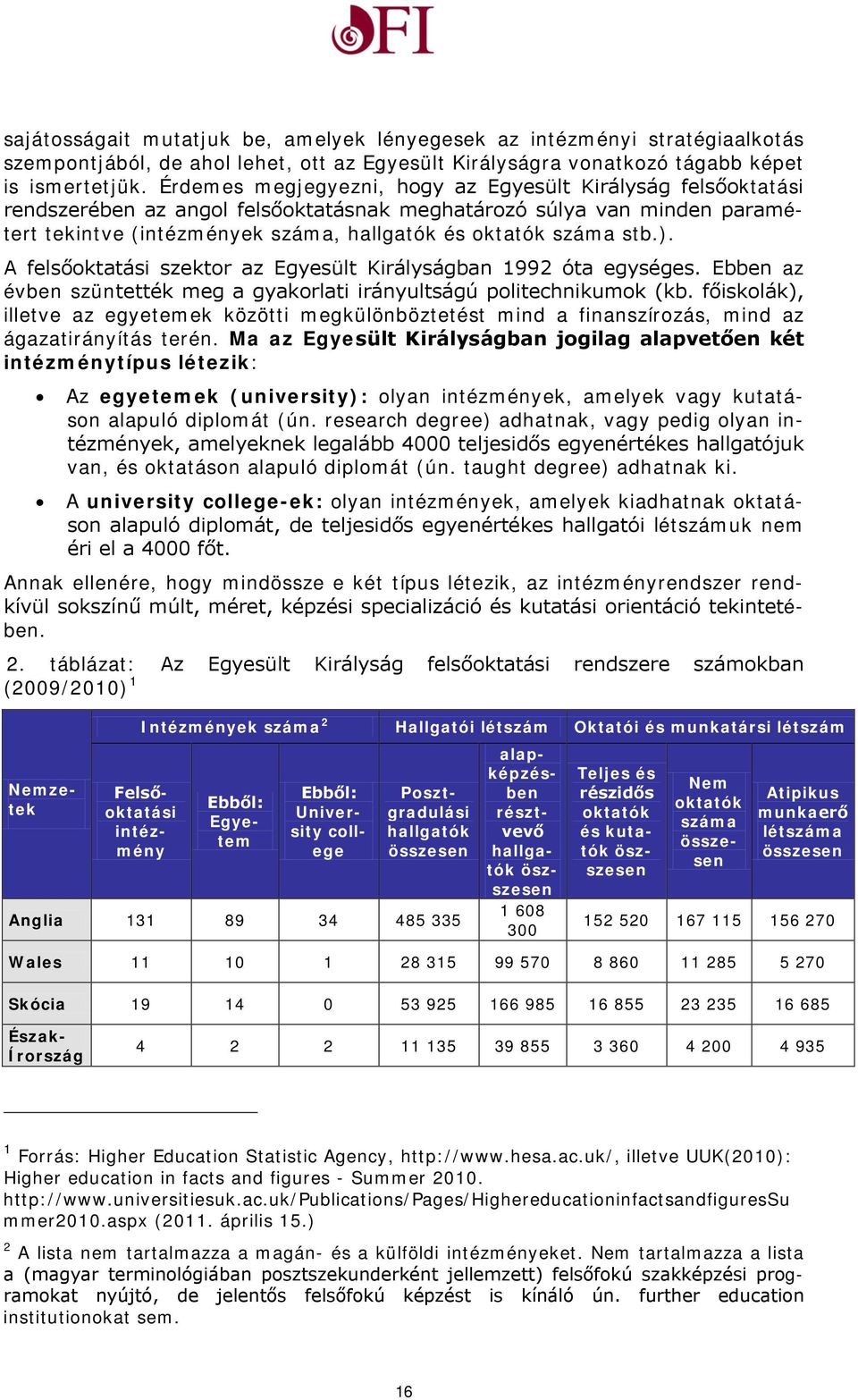 ). A felsőoktatási szektor az Egyesült Királyságban 1992 óta egységes. Ebben az évben szüntették meg a gyakorlati irányultságú politechnikumok (kb.