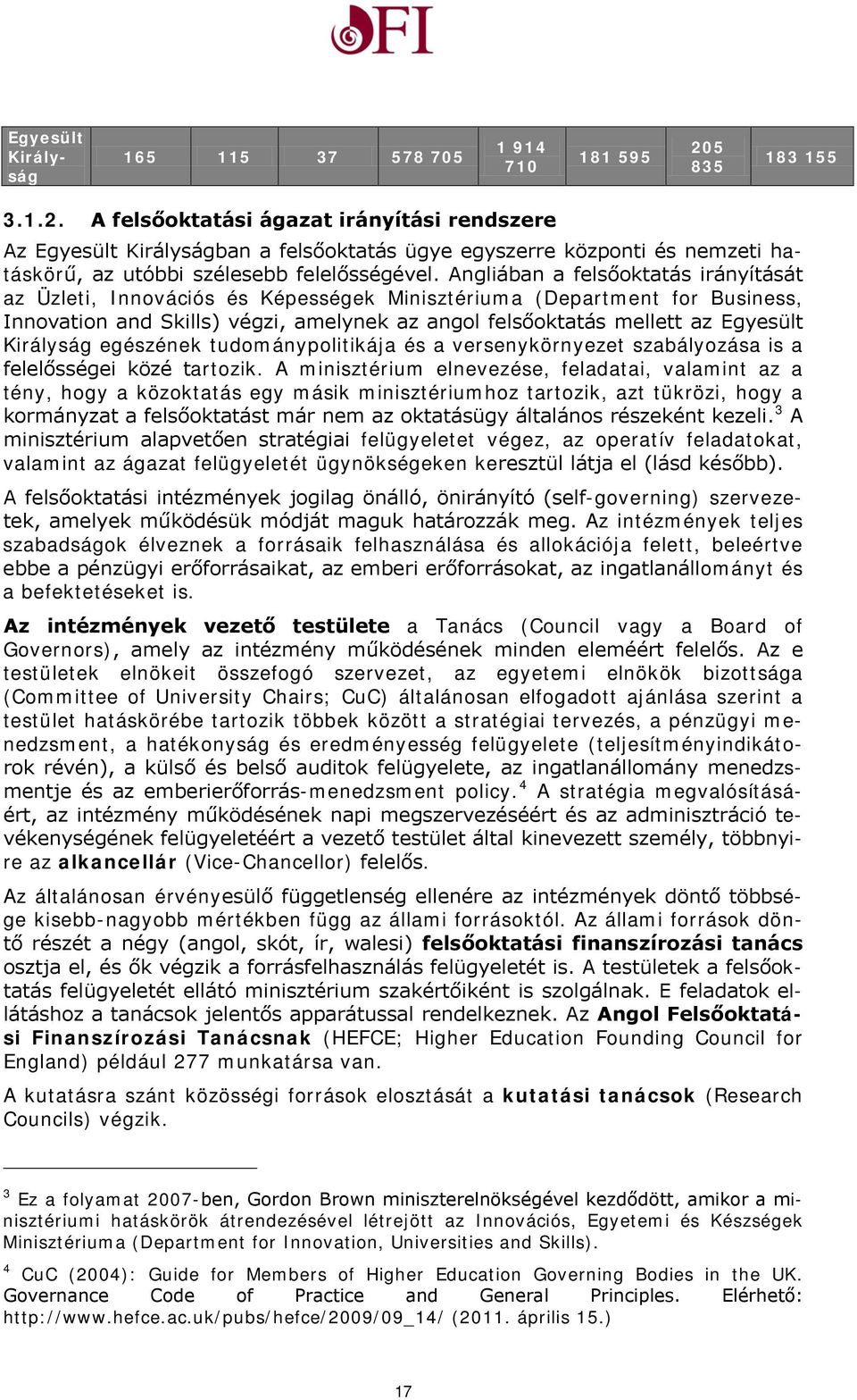 Angliában a felsőoktatás irányítását az Üzleti, Innovációs és Képességek Minisztériuma (Department for Business, Innovation and Skills) végzi, amelynek az angol felsőoktatás mellett az Egyesült