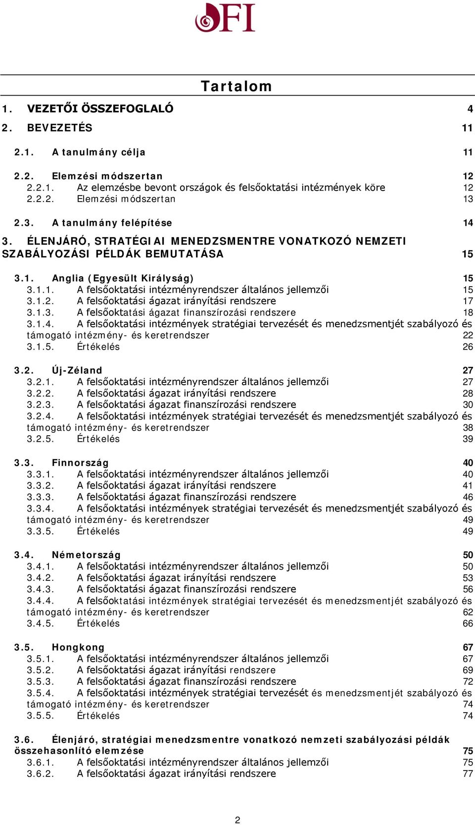 1.2. A felsőoktatási ágazat irányítási rendszere 17 3.1.3. A felsőoktatási ágazat finanszírozási rendszere 18 3.1.4.