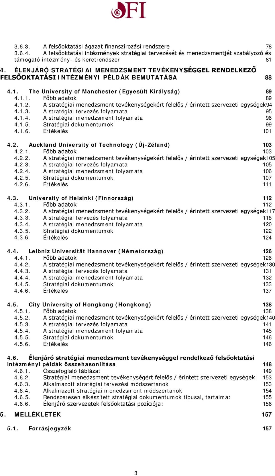 A stratégiai menedzsment tevékenységekért felelős / érintett szervezeti egységek 94 4.1.3. A stratégiai tervezés folyamata 95 4.1.4. A stratégiai menedzsment folyamata 96 4.1.5. Stratégiai dokumentumok 99 4.