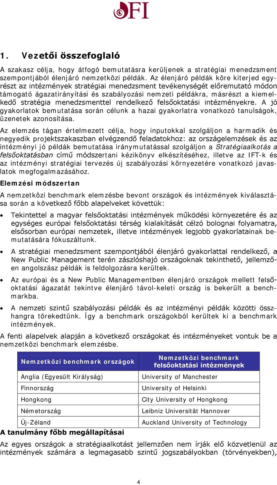 stratégia menedzsmenttel rendelkező felsőoktatási intézményekre. A jó gyakorlatok bemutatása során célunk a hazai gyakorlatra vonatkozó tanulságok, üzenetek azonosítása.