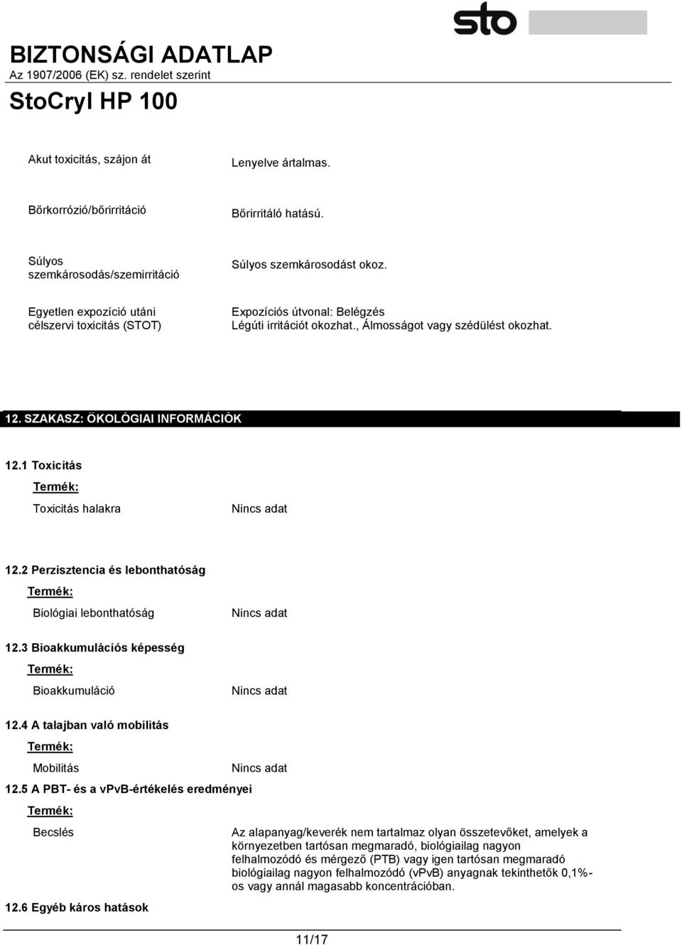 1 Toxicitás Termék: Toxicitás halakra 12.2 Perzisztencia és lebonthatóság Termék: Biológiai lebonthatóság 12.3 Bioakkumulációs képesség Termék: Bioakkumuláció 12.