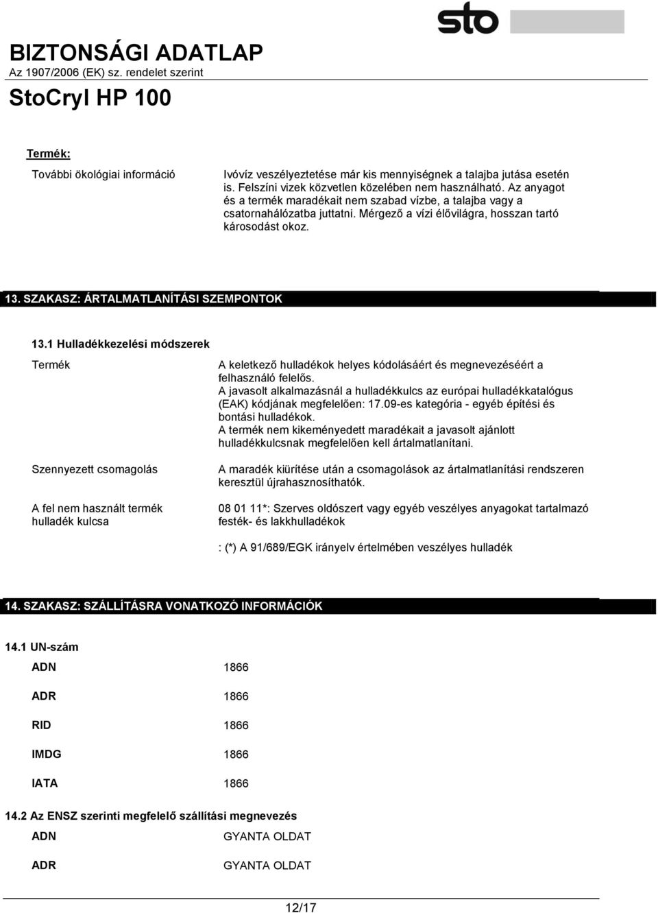 1 Hulladékkezelési módszerek Termék Szennyezett csomagolás A fel nem használt termék hulladék kulcsa A keletkező hulladékok helyes kódolásáért és megnevezéséért a felhasználó felelős.