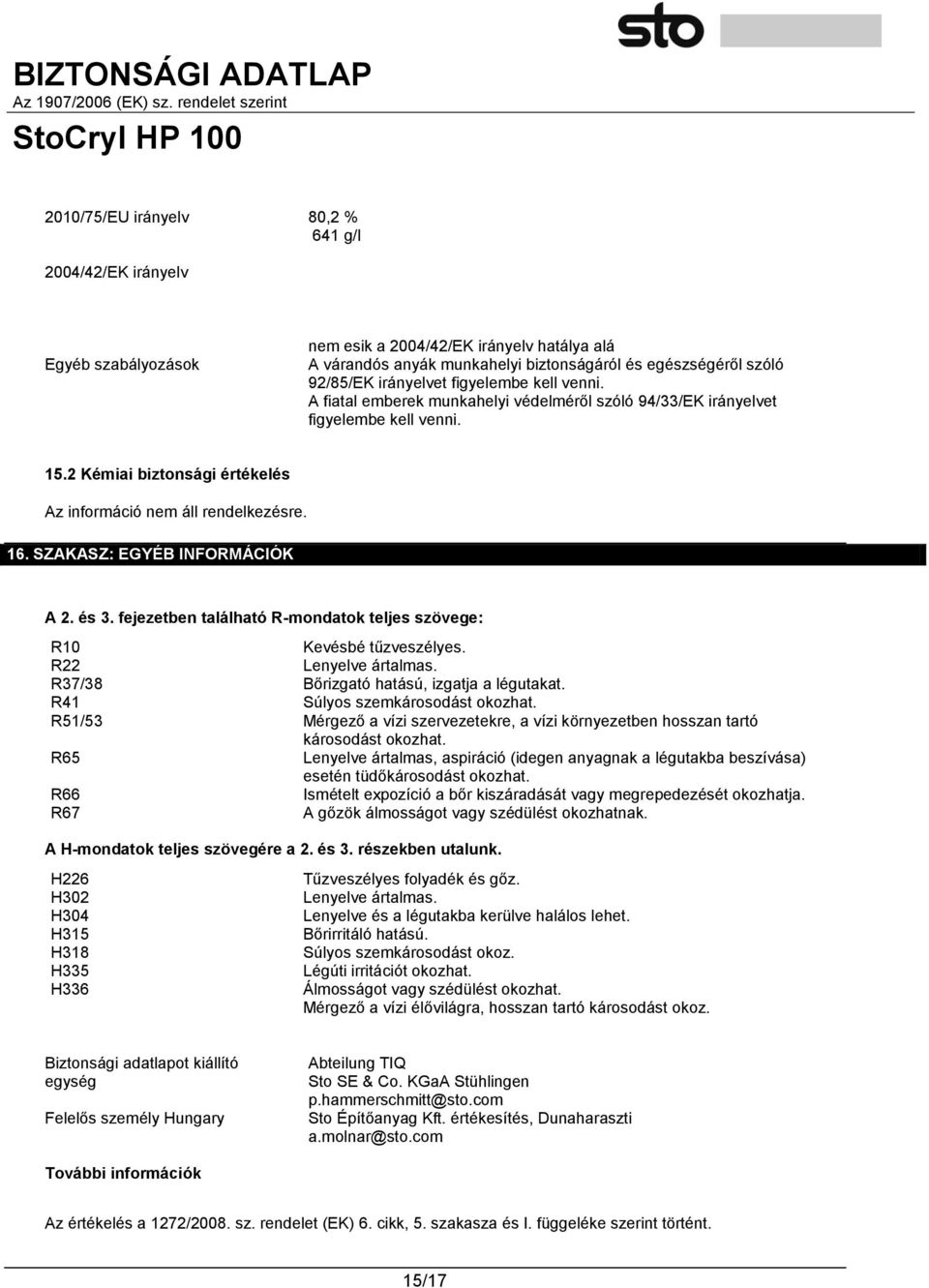 SZAKASZ: EGYÉB INFORMÁCIÓK A 2. és 3. fejezetben található R-mondatok teljes szövege: R10 Kevésbé tűzveszélyes. R22 Lenyelve ártalmas. R37/38 Bőrizgató hatású, izgatja a légutakat.