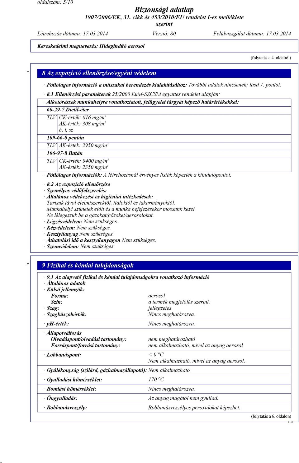 1 Ellenőrzési paraméterek 25/2000 EüM-SZCSM együttes rendelet alapján: Alkotórészek munkahelyre vonatkoztatott, felügyelet tárgyát képező határértékekkel: 60-29-7 Dietil-éter TLV CK-érték: 616 mg/m 3