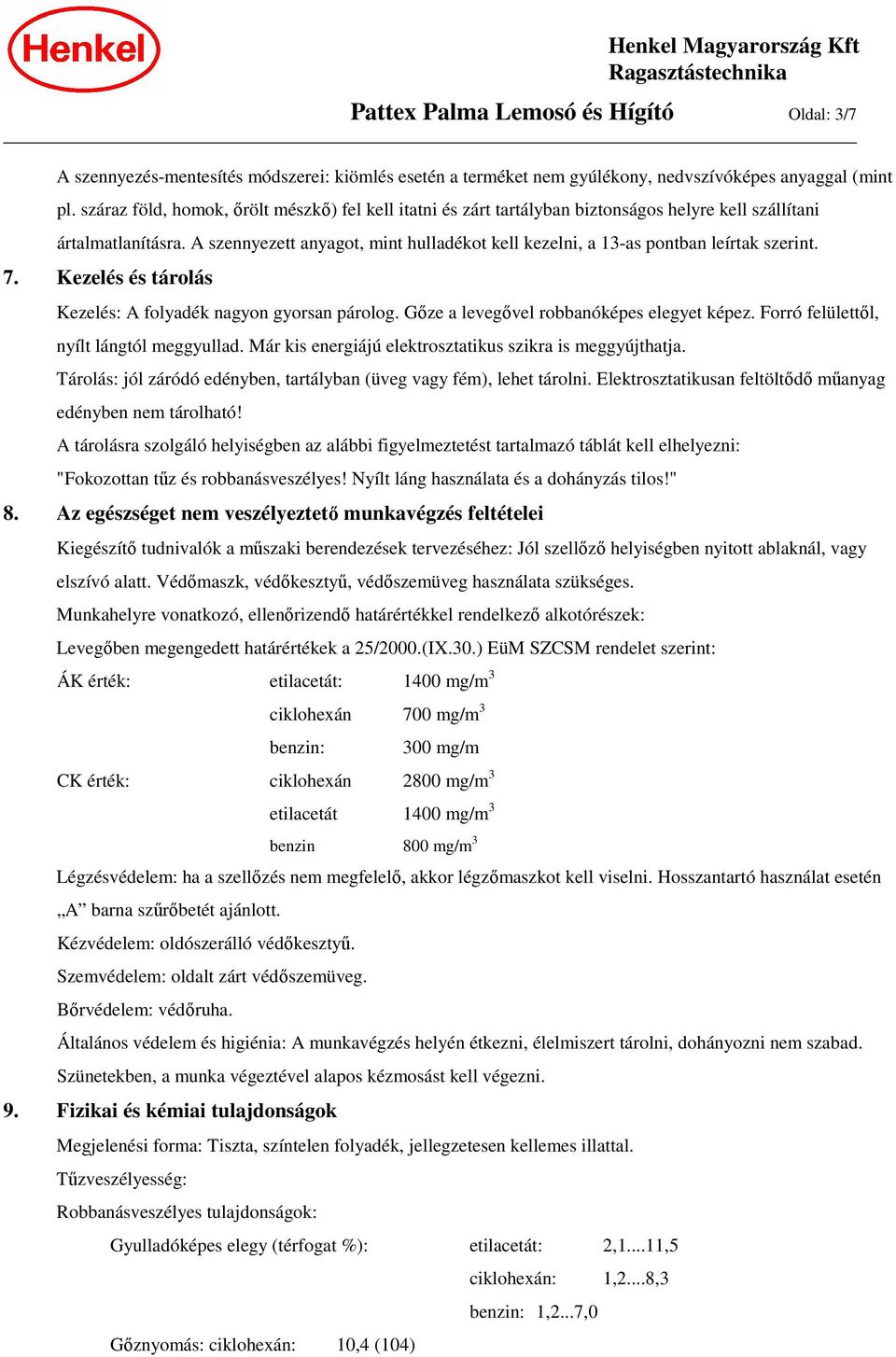 A szennyezett anyagot, mint hulladékot kell kezelni, a 13-as pontban leírtak szerint. 7. Kezelés és tárolás Kezelés: A folyadék nagyon gyorsan párolog. Gőze a levegővel robbanóképes elegyet képez.