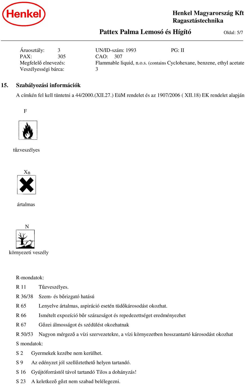 18) EK rendelet alapján F tűzveszélyes Xn ártalmas N környezeti veszély R-mondatok: R 11 Tűzveszélyes.