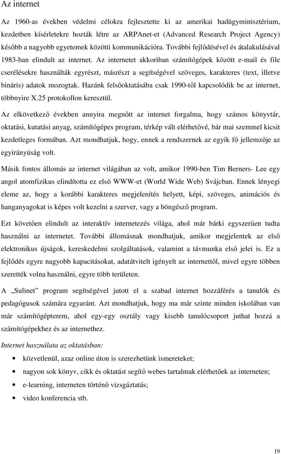 Az internetet akkoriban számítógépek között e-mail és file cserélésekre használták egyrészt, másrészt a segítségével szöveges, karakteres (text, illetve bináris) adatok mozogtak.
