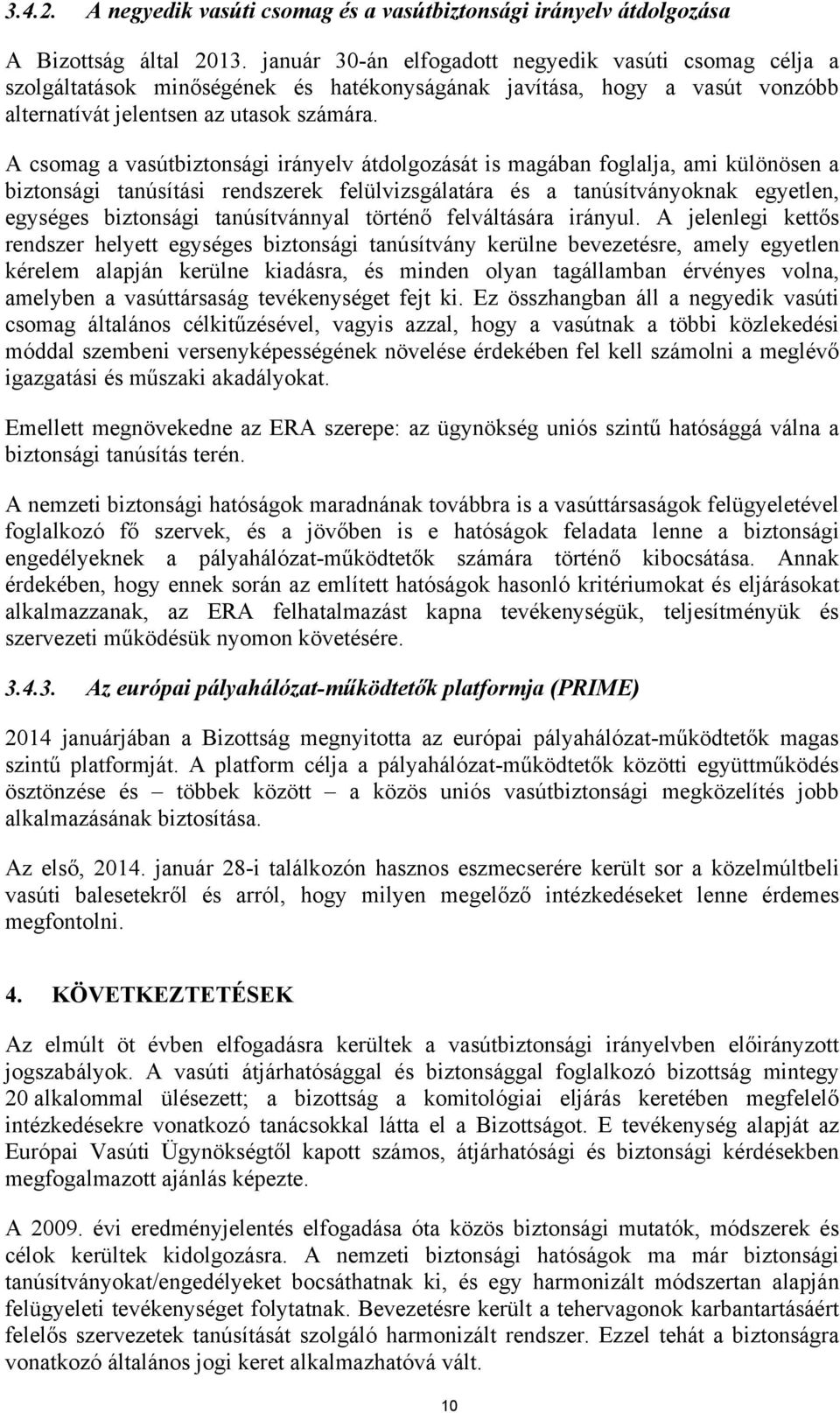 A csomag a vasútbiztonsági irányelv átdolgozását is magában foglalja, ami különösen a biztonsági tanúsítási rendszerek felülvizsgálatára és a tanúsítványoknak egyetlen, egységes biztonsági