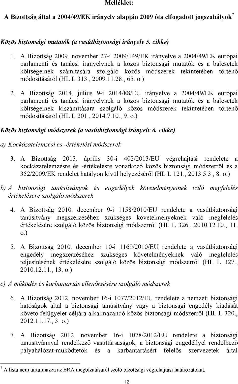 történő módosításáról (HL L 313., 2009.11.28., 65. o.) 2. A Bizottság 2014.