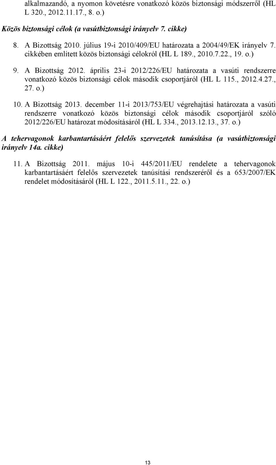 április 23-i 2012/226/EU határozata a vasúti rendszerre vonatkozó közös biztonsági célok második csoportjáról (HL L 115., 2012.4.27., 27. o.) 10. A Bizottság 2013.