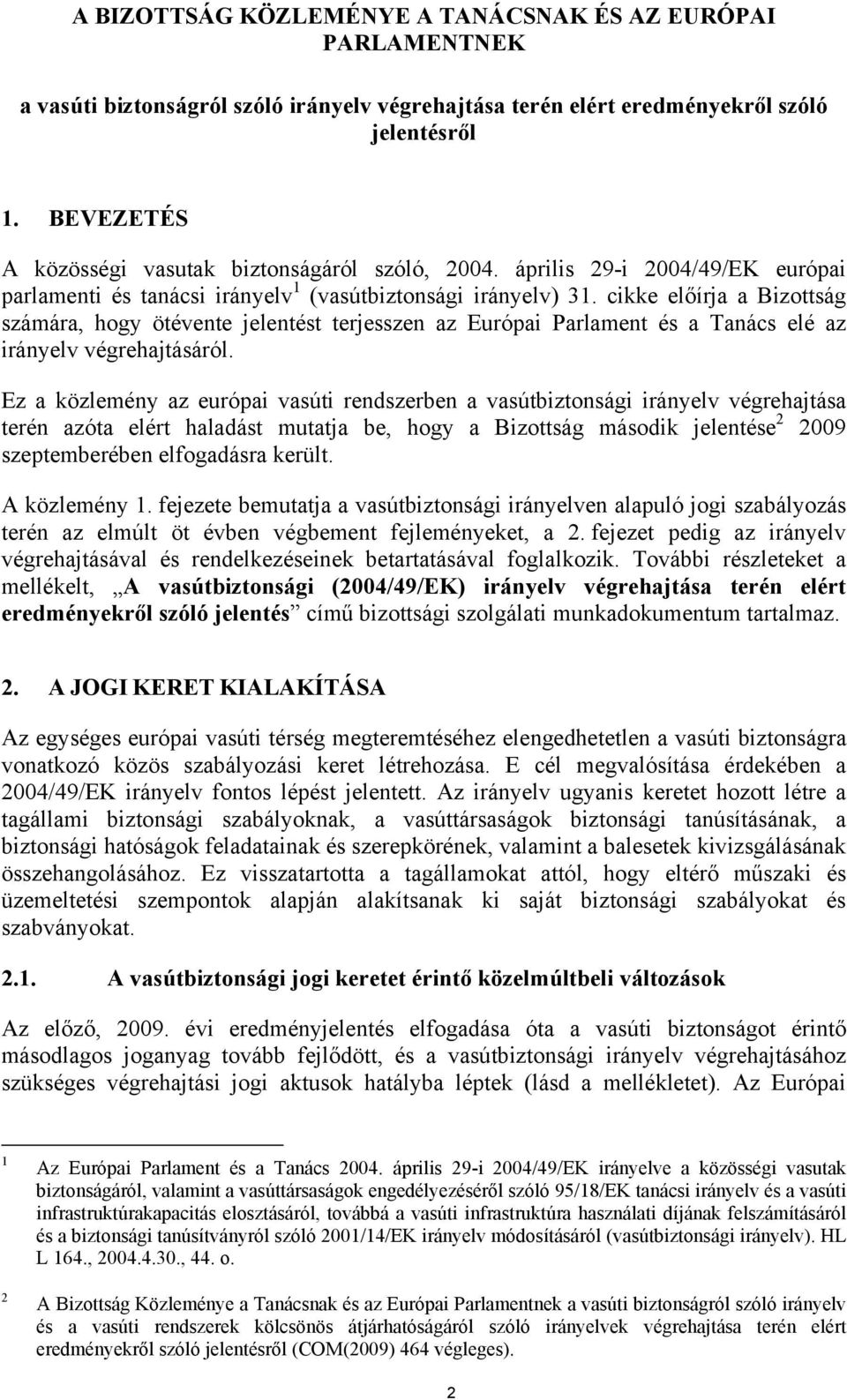 cikke előírja a Bizottság számára, hogy ötévente jelentést terjesszen az Európai Parlament és a Tanács elé az irányelv végrehajtásáról.