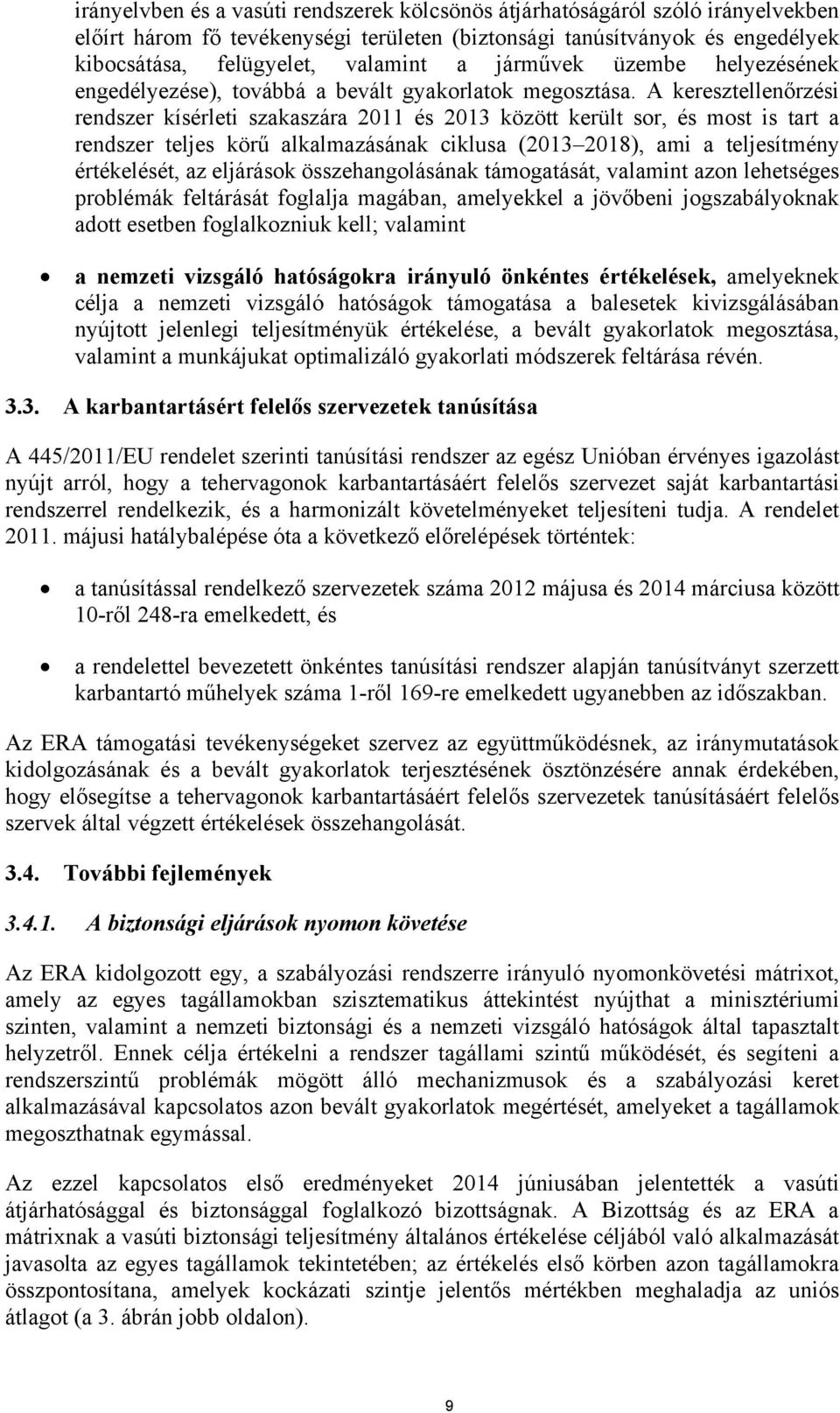 A keresztellenőrzési rendszer kísérleti szakaszára 2011 és 2013 között került sor, és most is tart a rendszer teljes körű alkalmazásának ciklusa (2013 2018), ami a teljesítmény értékelését, az