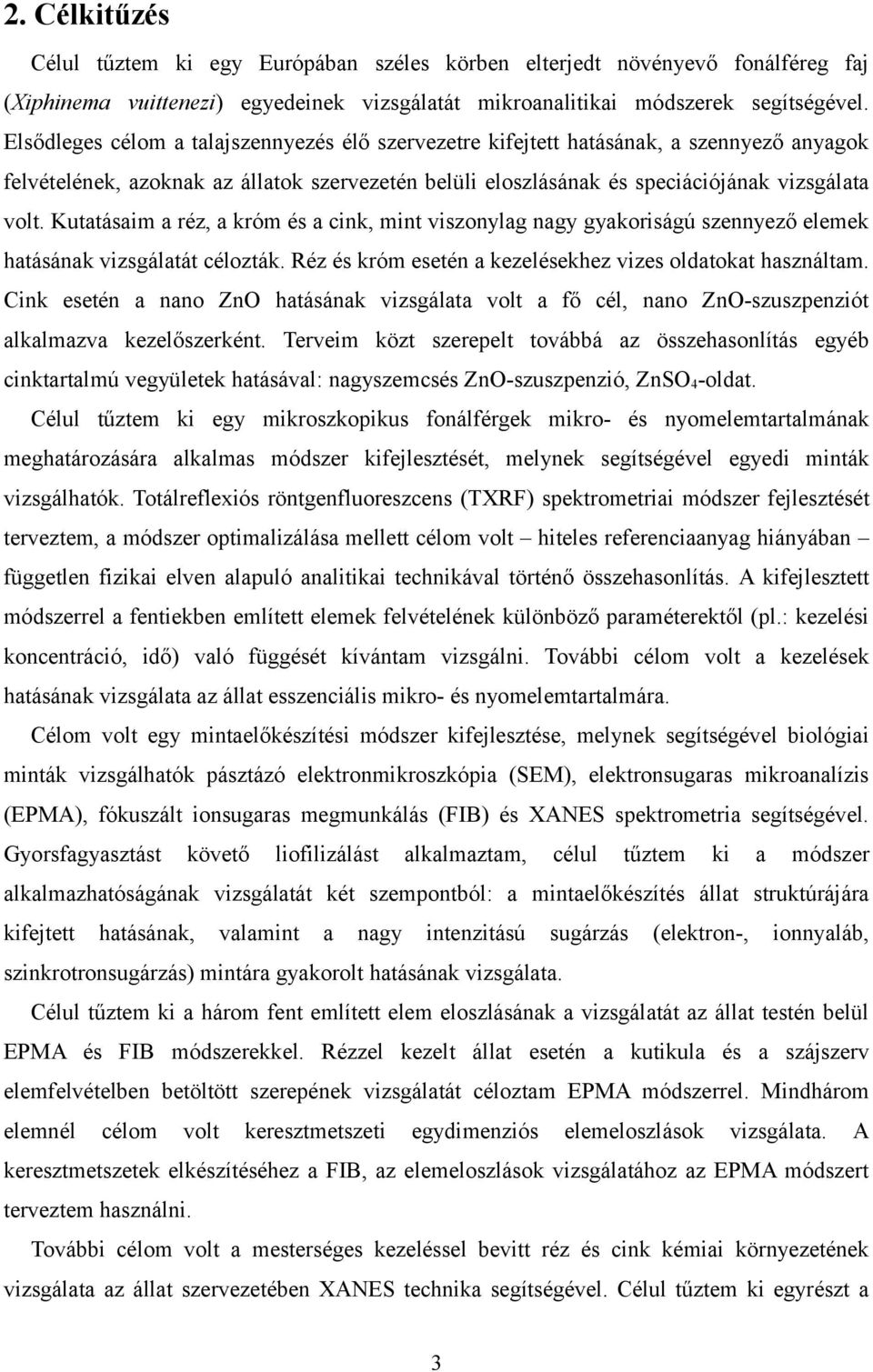 Kutatásaim a réz, a króm és a cink, mint viszonylag nagy gyakoriságú szennyező elemek hatásának vizsgálatát célozták. Réz és króm esetén a kezelésekhez vizes oldatokat használtam.