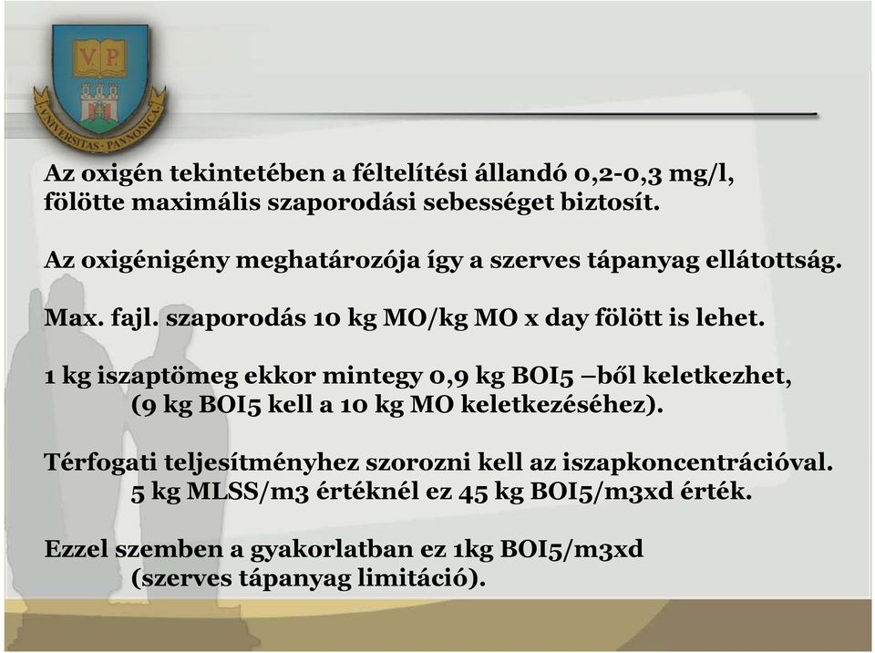 1 kg iszaptömeg ekkor mintegy 0,9 kg BOI5 ből keletkezhet, (9 kg BOI5 kell a 10 kg MO keletkezéséhez).