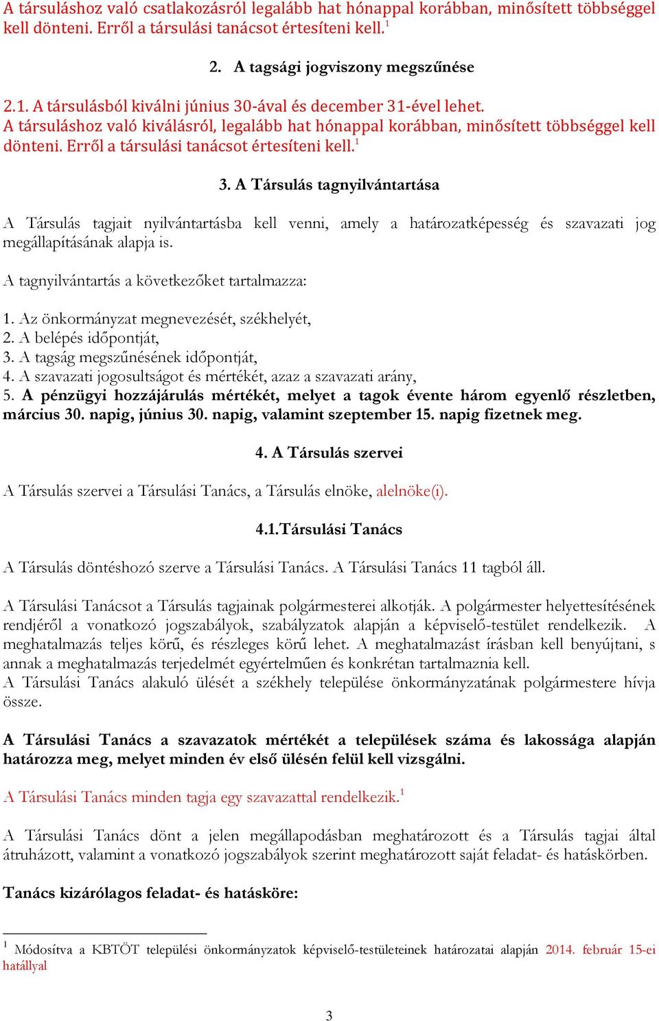 A társuláshoz való kiválásról, legalább hat hónappal korábban, minősített többséggel kell dönteni. Erről a társulási tanácsot értesíteni kell. 1 3.