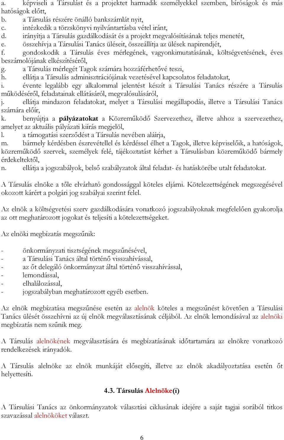 összehívja a Társulási Tanács üléseit, összeállítja az ülések napirendjét, f. gondoskodik a Társulás éves mérlegének, vagyonkimutatásának, költségvetésének, éves beszámolójának elkészítéséről, g.