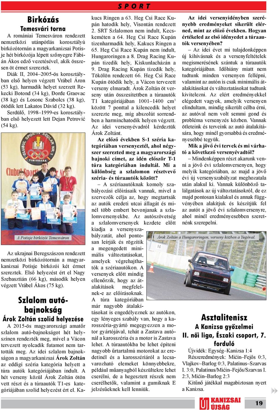 Diák II, 2004 2005-ös korosztályban első helyen végzett Vrábel Áron (53 kg), harmadik helyet szerzett Rekecki Botond (34 kg), Đorđe Graovac (38 kg) és Losonc Szabolcs (38 kg), ötödik lett Lakatos