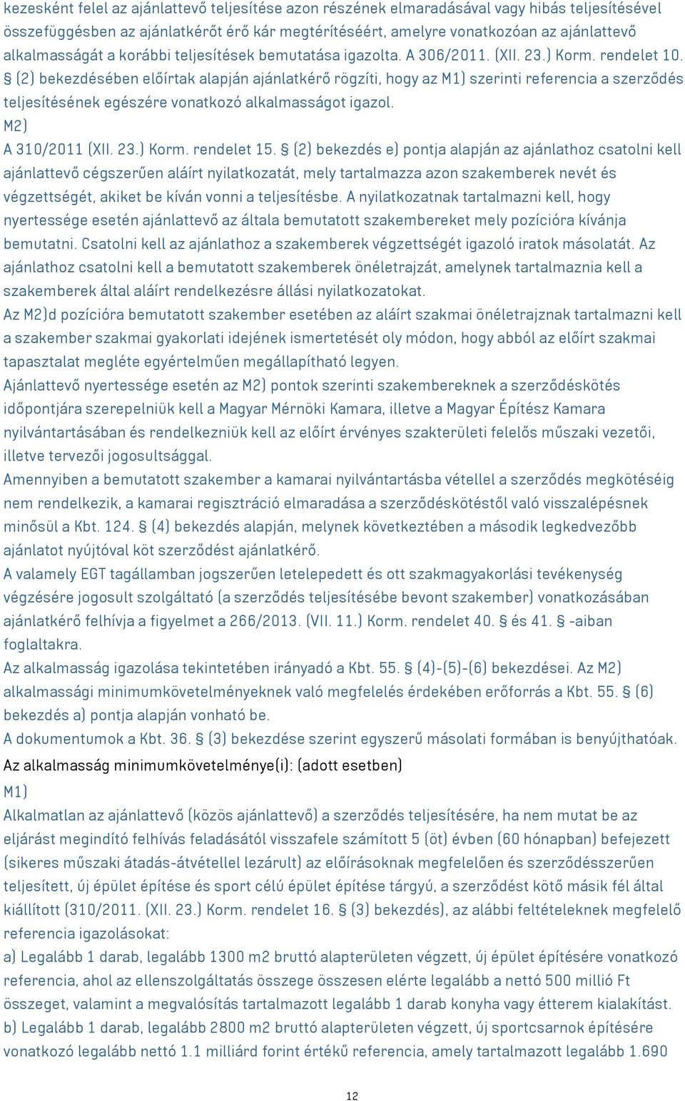 (2) bekezdésében előírtak alapján ajánlatkérő rögzíti, hogy az M1) szerinti referencia a szerződés teljesítésének egészére vonatkozó alkalmasságot igazol. M2) A 310/2011 (XII. 23.) Korm. rendelet 15.