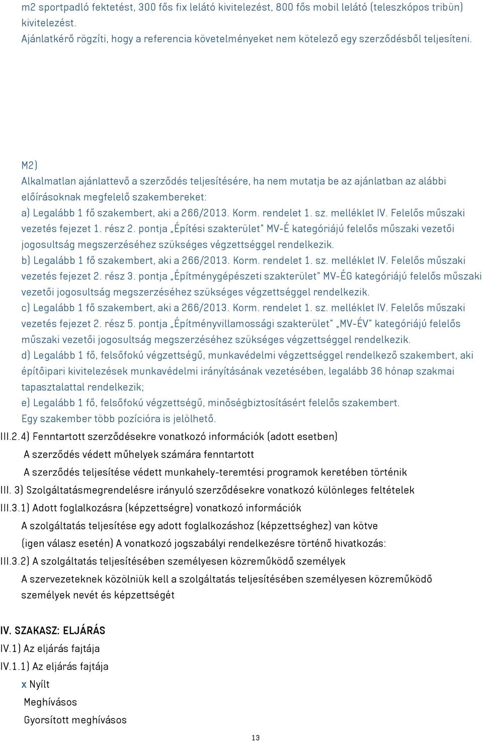 M2) Alkalmatlan ajánlattevő a szerződés teljesítésére, ha nem mutatja be az ajánlatban az alábbi előírásoknak megfelelő szakembereket: a) Legalább 1 fő szakembert, aki a 266/2013. Korm. rendelet 1.