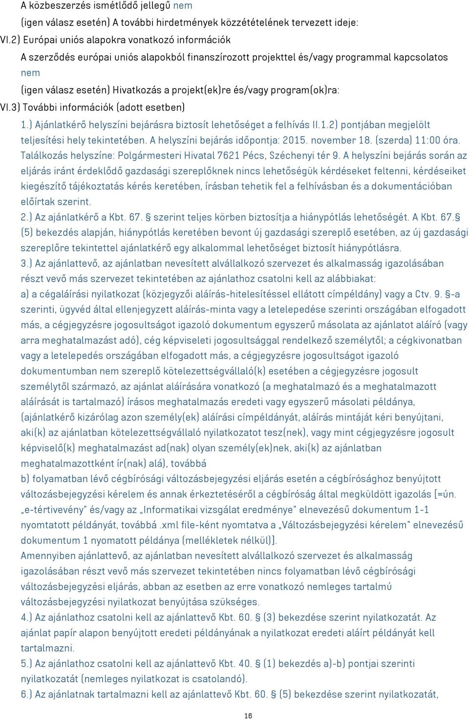 és/vagy program(ok)ra: VI.3) További információk (adott esetben) 1.) Ajánlatkérő helyszíni bejárásra biztosít lehetőséget a felhívás II.1.2) pontjában megjelölt teljesítési hely tekintetében.