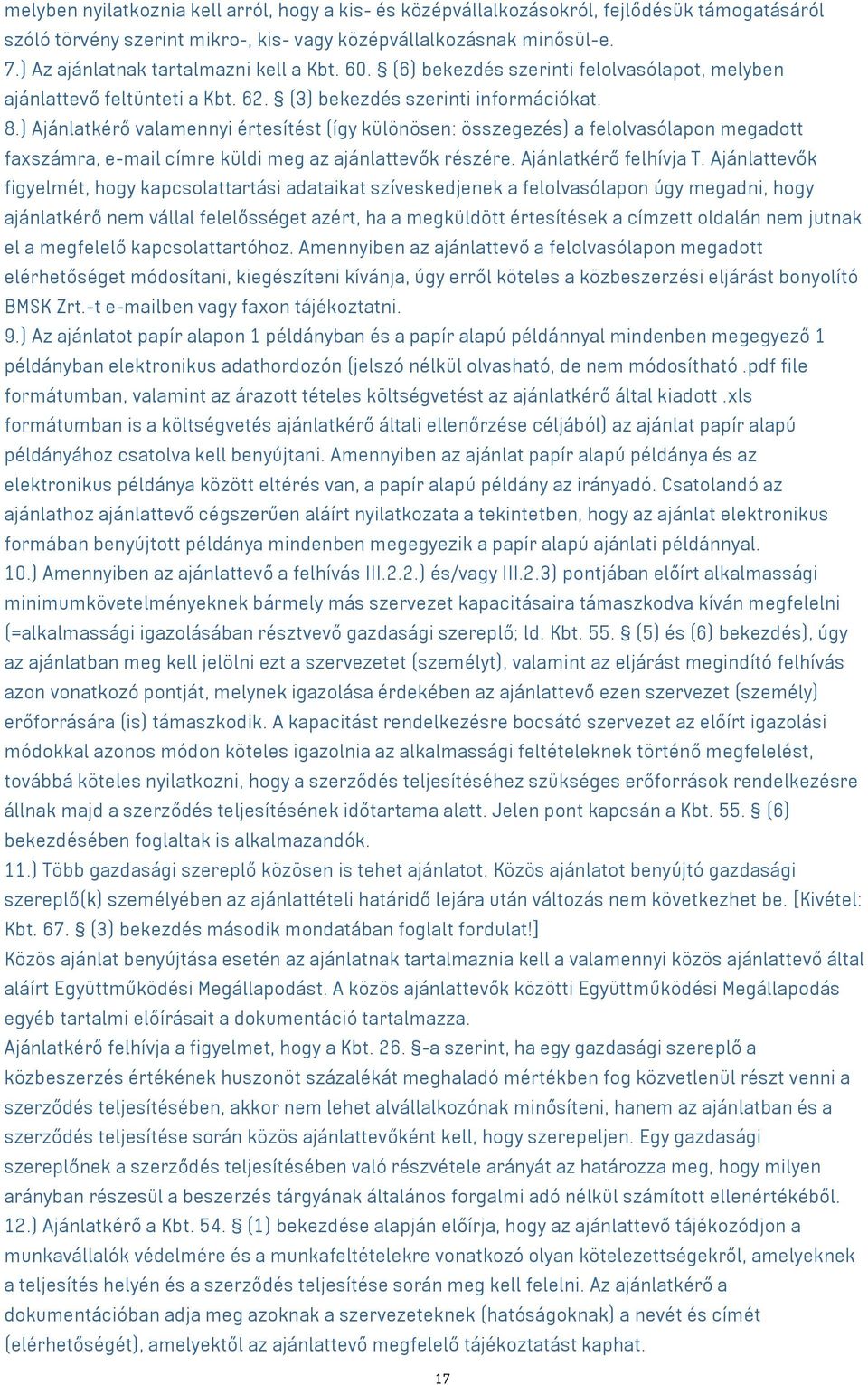 ) Ajánlatkérő valamennyi értesítést (így különösen: összegezés) a felolvasólapon megadott faxszámra, e-mail címre küldi meg az ajánlattevők részére. Ajánlatkérő felhívja T.